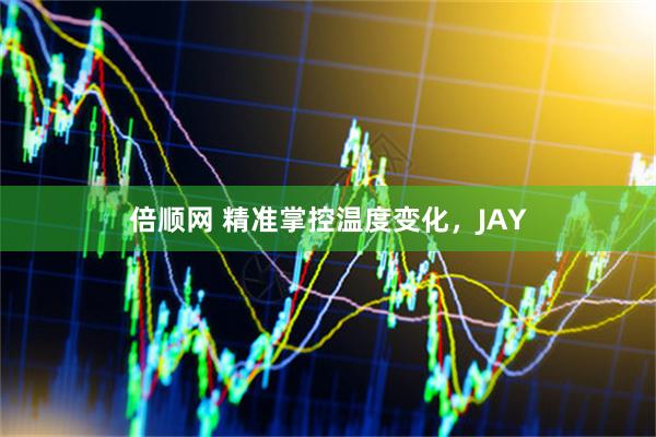 倍顺网 精准掌控温度变化，JAY